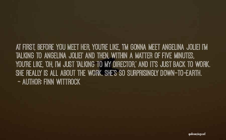Finn Wittrock Quotes: At First, Before You Meet Her, You're Like, 'i'm Gonna Meet Angelina Jolie! I'm Talking To Angelina Jolie!' And Then,