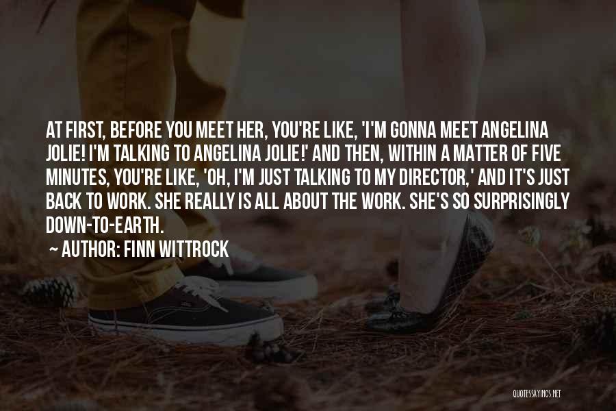 Finn Wittrock Quotes: At First, Before You Meet Her, You're Like, 'i'm Gonna Meet Angelina Jolie! I'm Talking To Angelina Jolie!' And Then,