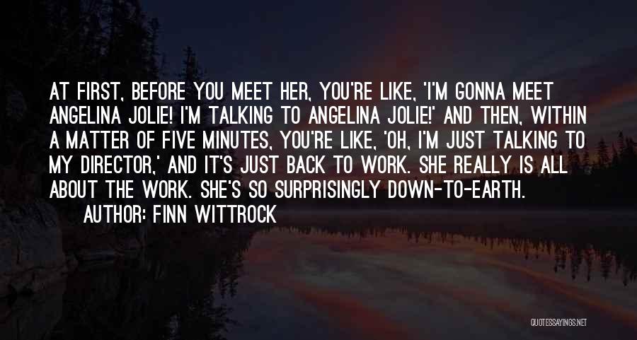 Finn Wittrock Quotes: At First, Before You Meet Her, You're Like, 'i'm Gonna Meet Angelina Jolie! I'm Talking To Angelina Jolie!' And Then,