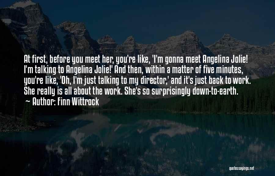 Finn Wittrock Quotes: At First, Before You Meet Her, You're Like, 'i'm Gonna Meet Angelina Jolie! I'm Talking To Angelina Jolie!' And Then,