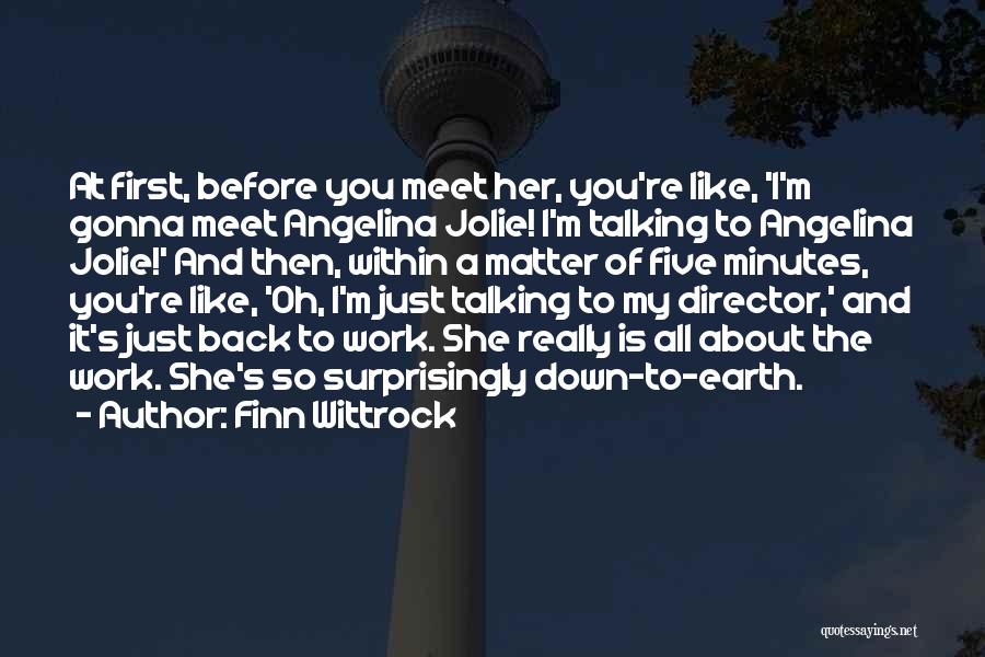Finn Wittrock Quotes: At First, Before You Meet Her, You're Like, 'i'm Gonna Meet Angelina Jolie! I'm Talking To Angelina Jolie!' And Then,