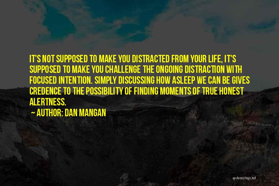 Dan Mangan Quotes: It's Not Supposed To Make You Distracted From Your Life, It's Supposed To Make You Challenge The Ongoing Distraction With