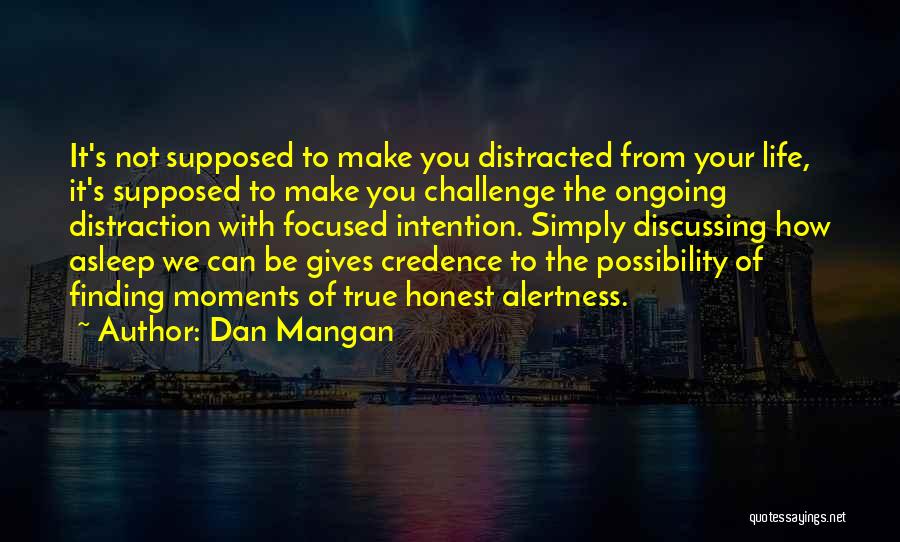 Dan Mangan Quotes: It's Not Supposed To Make You Distracted From Your Life, It's Supposed To Make You Challenge The Ongoing Distraction With