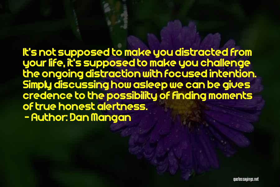 Dan Mangan Quotes: It's Not Supposed To Make You Distracted From Your Life, It's Supposed To Make You Challenge The Ongoing Distraction With