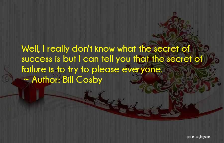 Bill Cosby Quotes: Well, I Really Don't Know What The Secret Of Success Is But I Can Tell You That The Secret Of