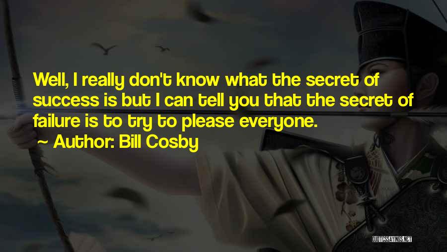 Bill Cosby Quotes: Well, I Really Don't Know What The Secret Of Success Is But I Can Tell You That The Secret Of