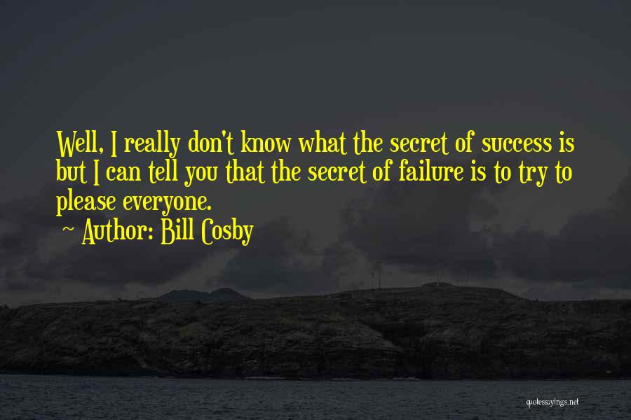 Bill Cosby Quotes: Well, I Really Don't Know What The Secret Of Success Is But I Can Tell You That The Secret Of