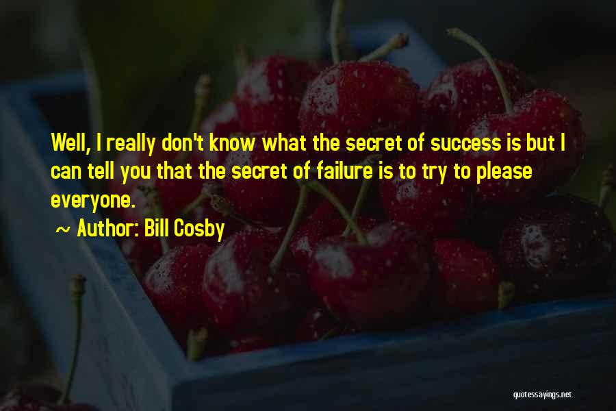 Bill Cosby Quotes: Well, I Really Don't Know What The Secret Of Success Is But I Can Tell You That The Secret Of