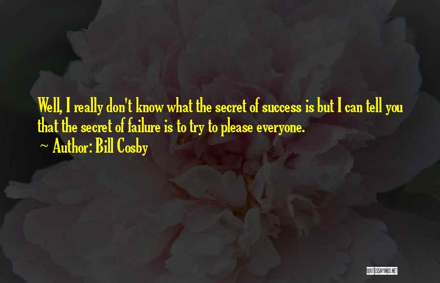 Bill Cosby Quotes: Well, I Really Don't Know What The Secret Of Success Is But I Can Tell You That The Secret Of