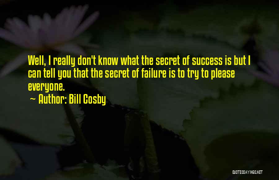 Bill Cosby Quotes: Well, I Really Don't Know What The Secret Of Success Is But I Can Tell You That The Secret Of