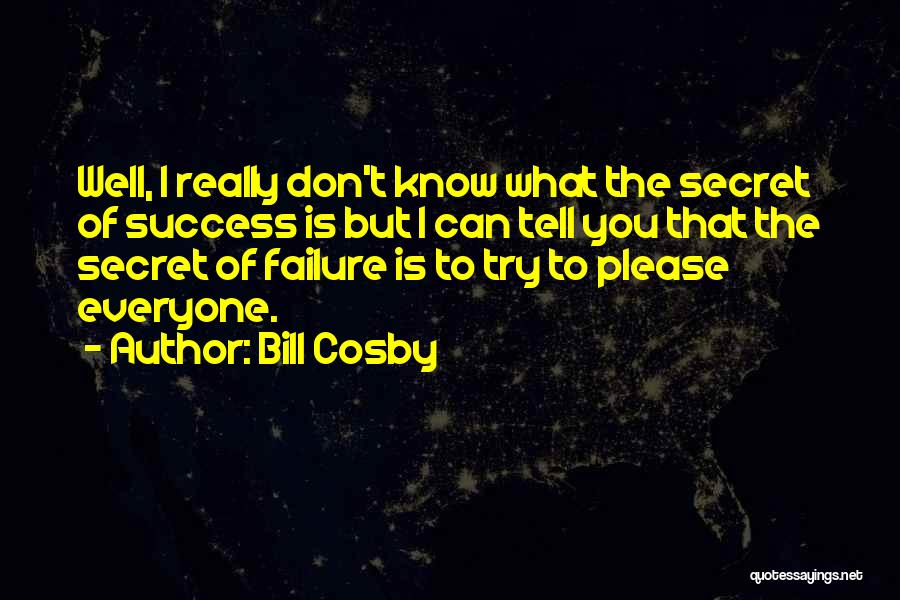 Bill Cosby Quotes: Well, I Really Don't Know What The Secret Of Success Is But I Can Tell You That The Secret Of