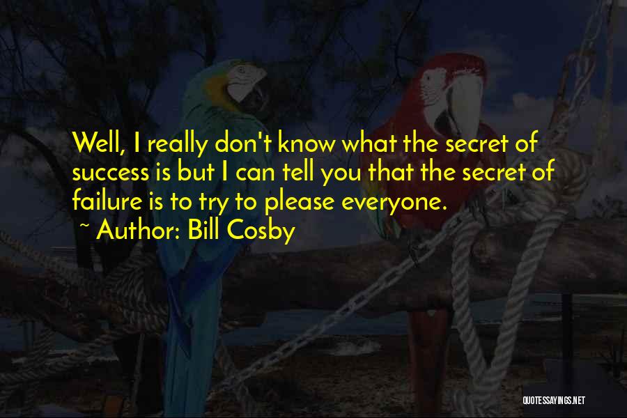 Bill Cosby Quotes: Well, I Really Don't Know What The Secret Of Success Is But I Can Tell You That The Secret Of