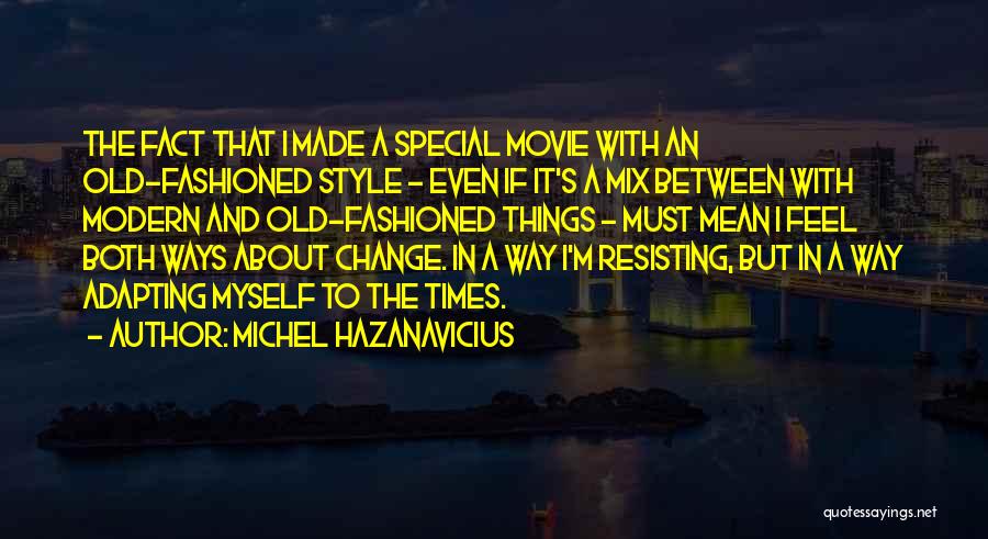 Michel Hazanavicius Quotes: The Fact That I Made A Special Movie With An Old-fashioned Style - Even If It's A Mix Between With