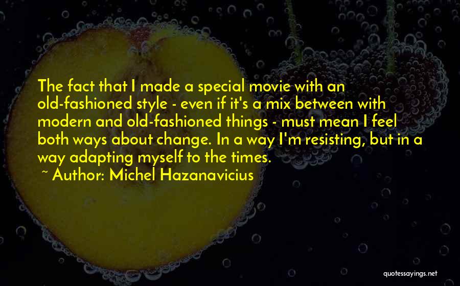 Michel Hazanavicius Quotes: The Fact That I Made A Special Movie With An Old-fashioned Style - Even If It's A Mix Between With