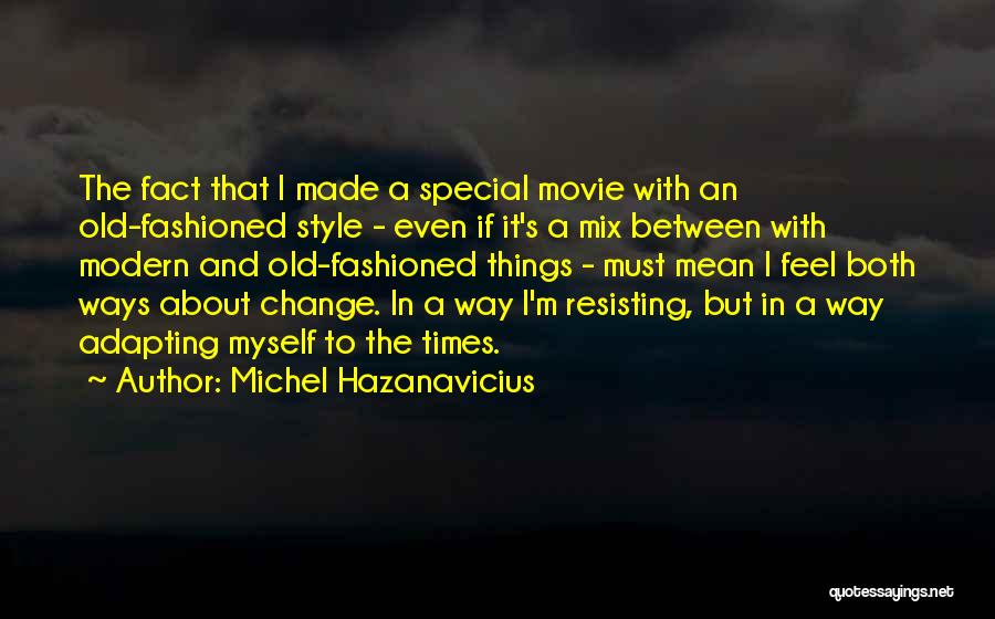 Michel Hazanavicius Quotes: The Fact That I Made A Special Movie With An Old-fashioned Style - Even If It's A Mix Between With