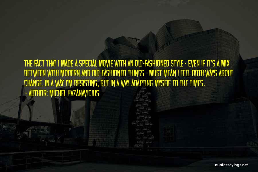 Michel Hazanavicius Quotes: The Fact That I Made A Special Movie With An Old-fashioned Style - Even If It's A Mix Between With