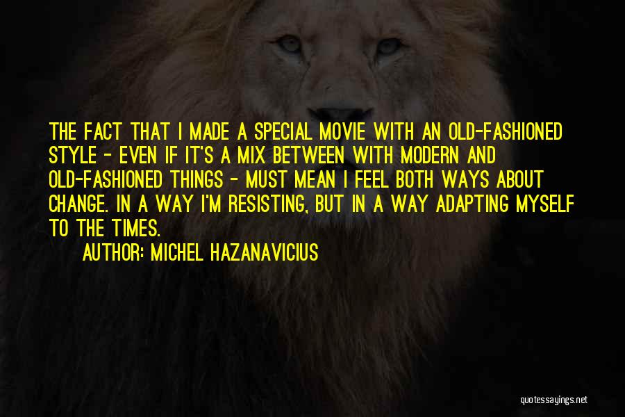 Michel Hazanavicius Quotes: The Fact That I Made A Special Movie With An Old-fashioned Style - Even If It's A Mix Between With