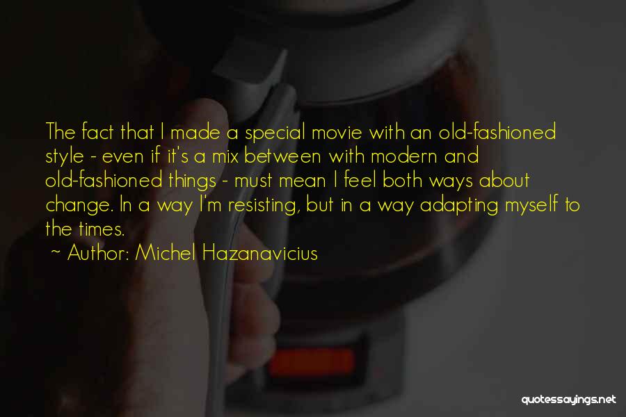 Michel Hazanavicius Quotes: The Fact That I Made A Special Movie With An Old-fashioned Style - Even If It's A Mix Between With