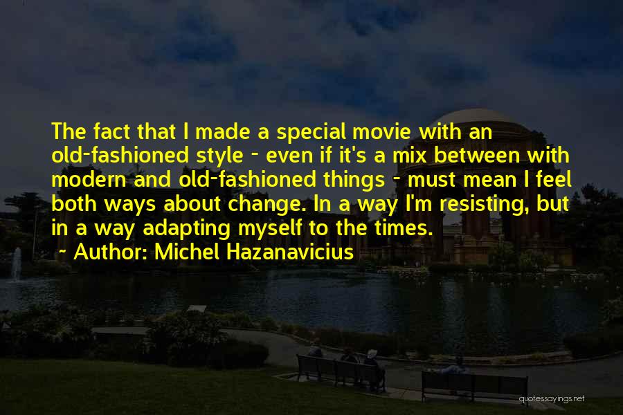 Michel Hazanavicius Quotes: The Fact That I Made A Special Movie With An Old-fashioned Style - Even If It's A Mix Between With