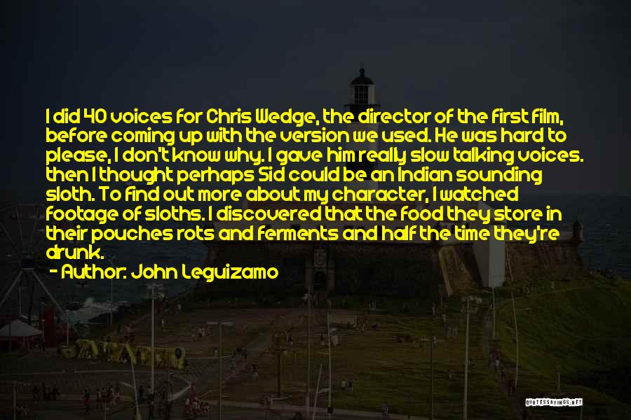 John Leguizamo Quotes: I Did 40 Voices For Chris Wedge, The Director Of The First Film, Before Coming Up With The Version We