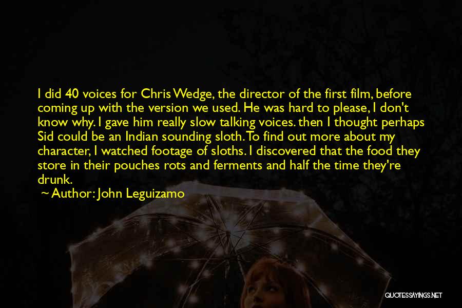 John Leguizamo Quotes: I Did 40 Voices For Chris Wedge, The Director Of The First Film, Before Coming Up With The Version We