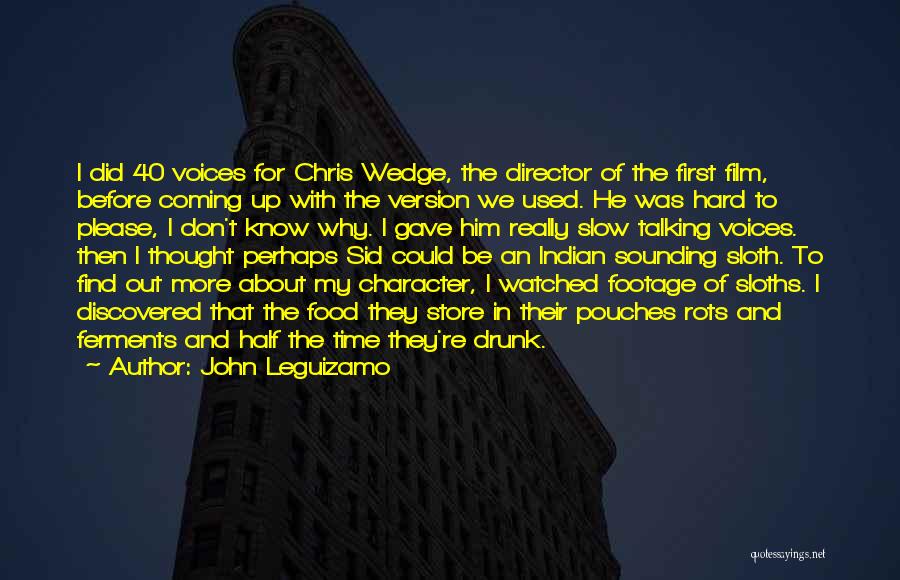 John Leguizamo Quotes: I Did 40 Voices For Chris Wedge, The Director Of The First Film, Before Coming Up With The Version We