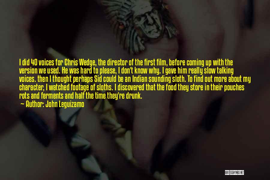 John Leguizamo Quotes: I Did 40 Voices For Chris Wedge, The Director Of The First Film, Before Coming Up With The Version We