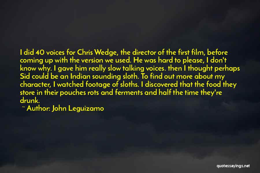 John Leguizamo Quotes: I Did 40 Voices For Chris Wedge, The Director Of The First Film, Before Coming Up With The Version We