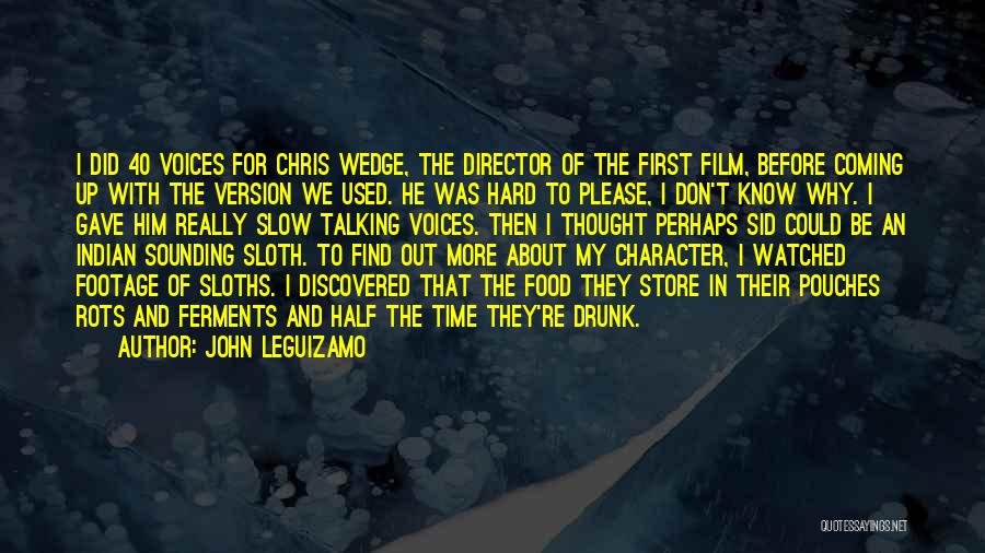 John Leguizamo Quotes: I Did 40 Voices For Chris Wedge, The Director Of The First Film, Before Coming Up With The Version We