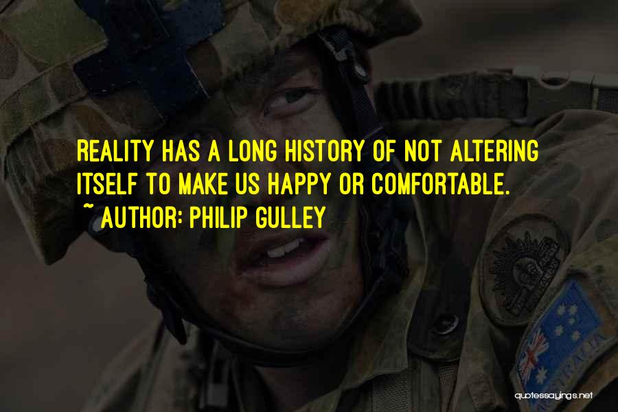 Philip Gulley Quotes: Reality Has A Long History Of Not Altering Itself To Make Us Happy Or Comfortable.