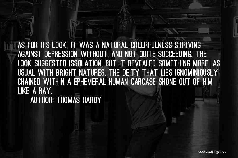 Thomas Hardy Quotes: As For His Look, It Was A Natural Cheerfulness Striving Against Depression Without, And Not Quite Succeeding. The Look Suggested