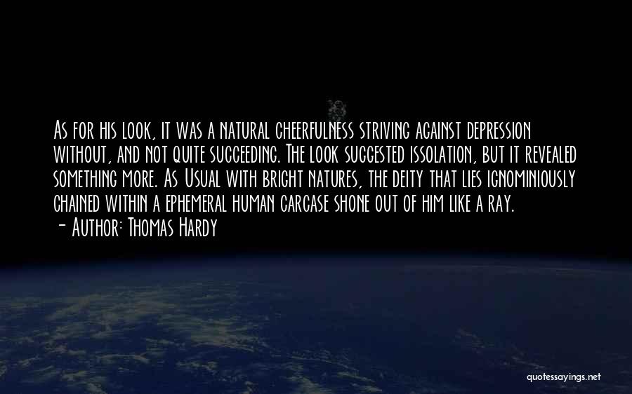 Thomas Hardy Quotes: As For His Look, It Was A Natural Cheerfulness Striving Against Depression Without, And Not Quite Succeeding. The Look Suggested
