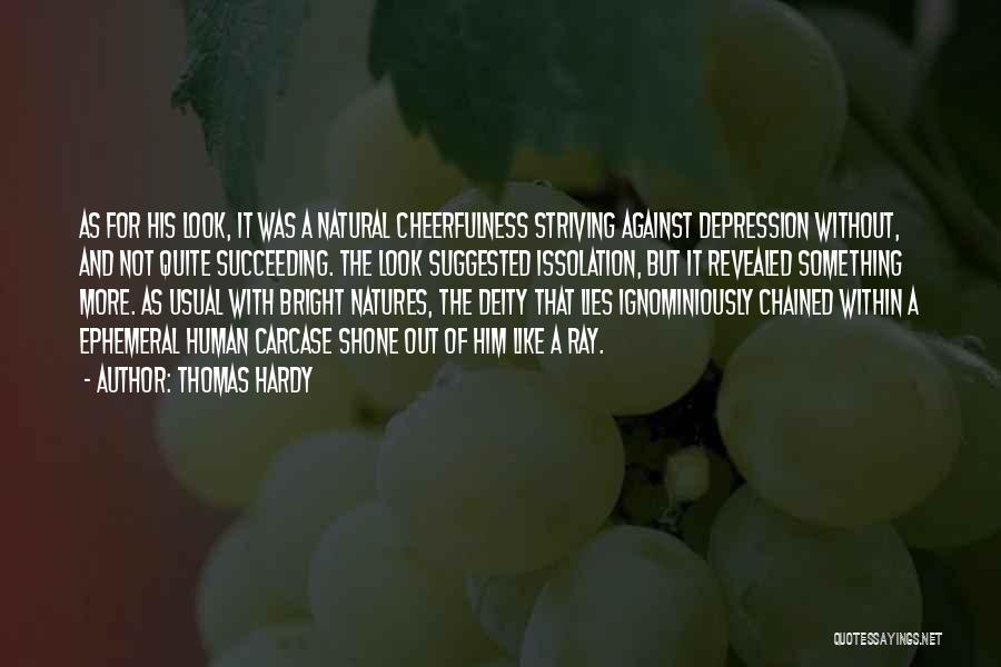 Thomas Hardy Quotes: As For His Look, It Was A Natural Cheerfulness Striving Against Depression Without, And Not Quite Succeeding. The Look Suggested