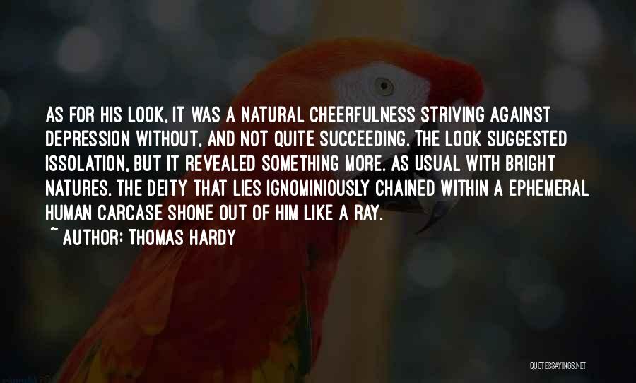 Thomas Hardy Quotes: As For His Look, It Was A Natural Cheerfulness Striving Against Depression Without, And Not Quite Succeeding. The Look Suggested