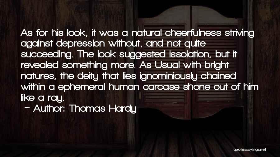 Thomas Hardy Quotes: As For His Look, It Was A Natural Cheerfulness Striving Against Depression Without, And Not Quite Succeeding. The Look Suggested