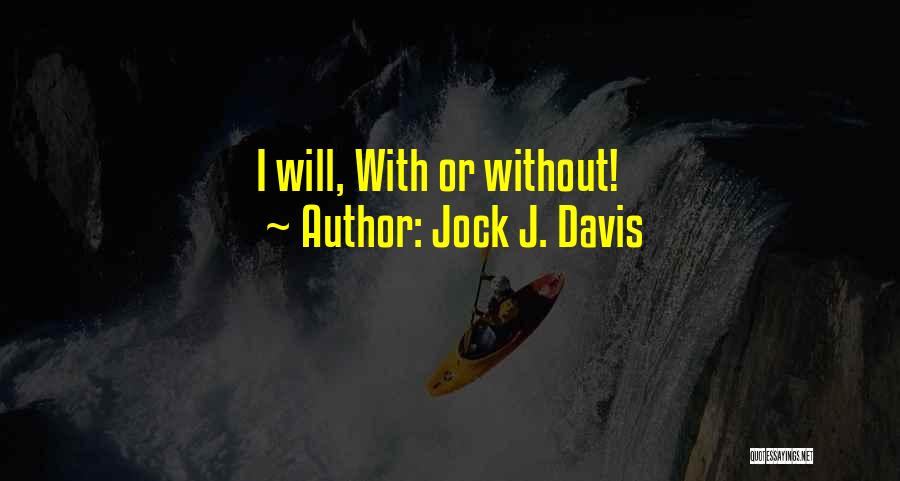 Jock J. Davis Quotes: I Will, With Or Without!