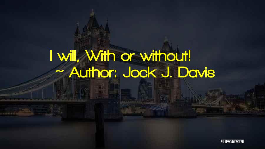 Jock J. Davis Quotes: I Will, With Or Without!