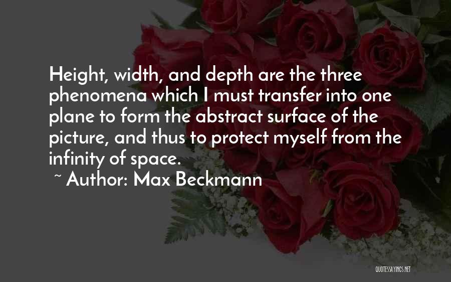 Max Beckmann Quotes: Height, Width, And Depth Are The Three Phenomena Which I Must Transfer Into One Plane To Form The Abstract Surface