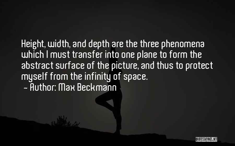 Max Beckmann Quotes: Height, Width, And Depth Are The Three Phenomena Which I Must Transfer Into One Plane To Form The Abstract Surface