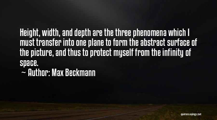 Max Beckmann Quotes: Height, Width, And Depth Are The Three Phenomena Which I Must Transfer Into One Plane To Form The Abstract Surface