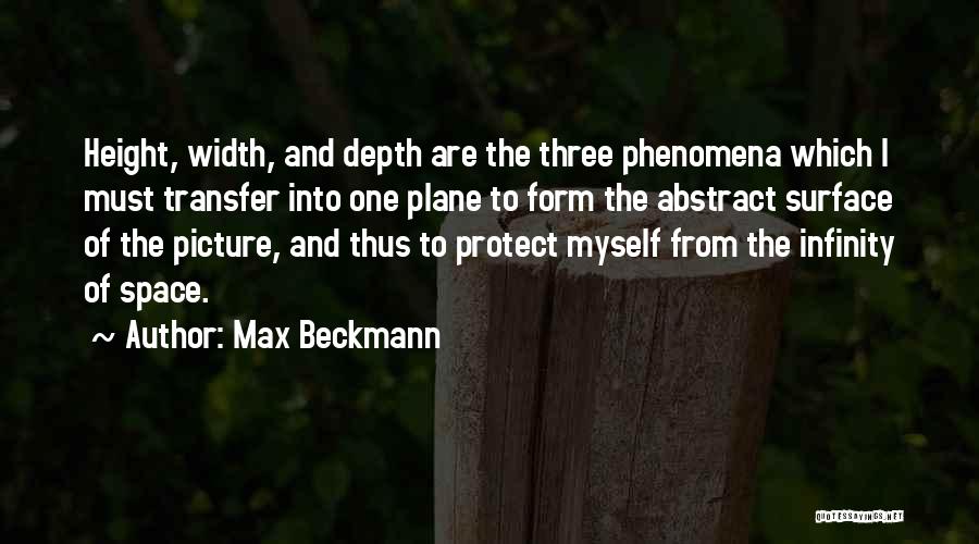 Max Beckmann Quotes: Height, Width, And Depth Are The Three Phenomena Which I Must Transfer Into One Plane To Form The Abstract Surface