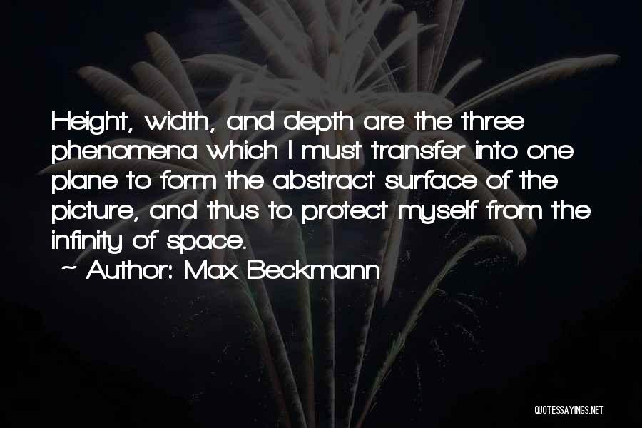 Max Beckmann Quotes: Height, Width, And Depth Are The Three Phenomena Which I Must Transfer Into One Plane To Form The Abstract Surface