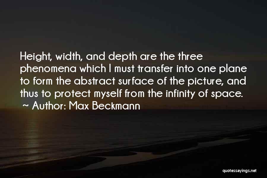 Max Beckmann Quotes: Height, Width, And Depth Are The Three Phenomena Which I Must Transfer Into One Plane To Form The Abstract Surface