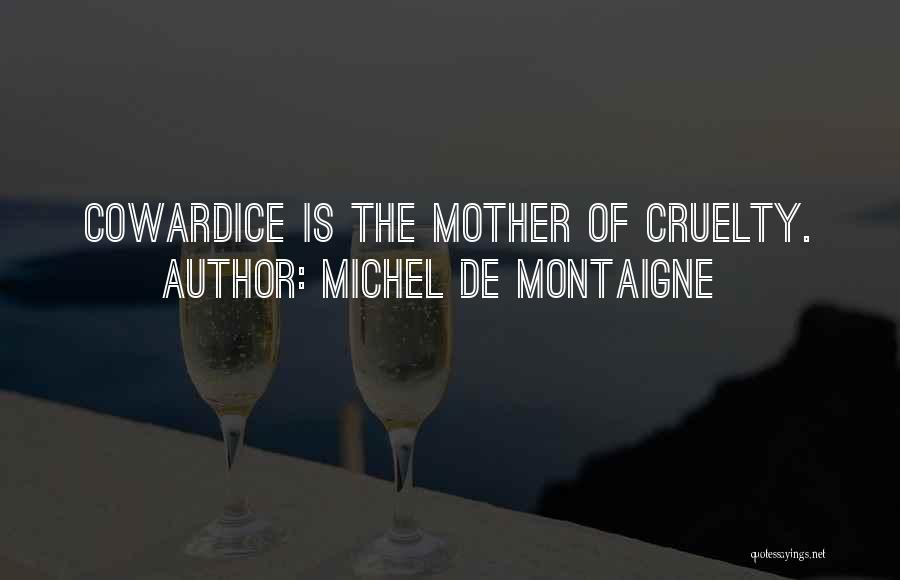 Michel De Montaigne Quotes: Cowardice Is The Mother Of Cruelty.