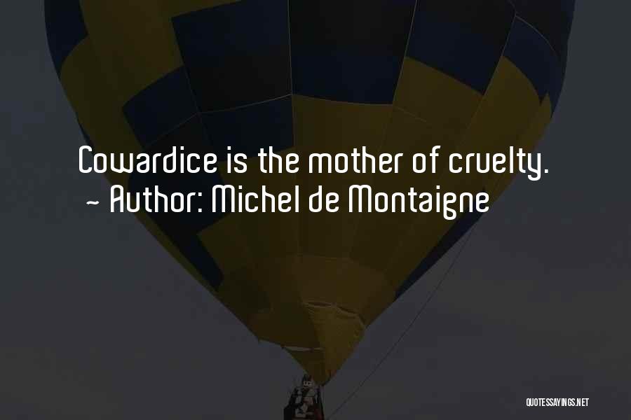 Michel De Montaigne Quotes: Cowardice Is The Mother Of Cruelty.