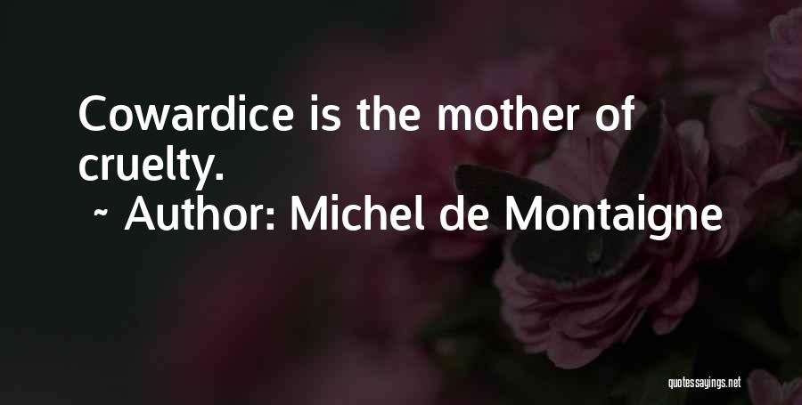 Michel De Montaigne Quotes: Cowardice Is The Mother Of Cruelty.
