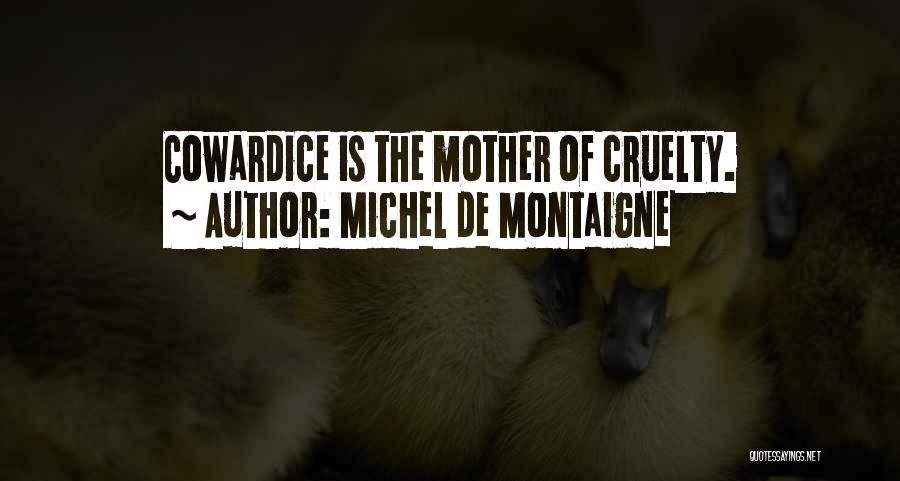 Michel De Montaigne Quotes: Cowardice Is The Mother Of Cruelty.