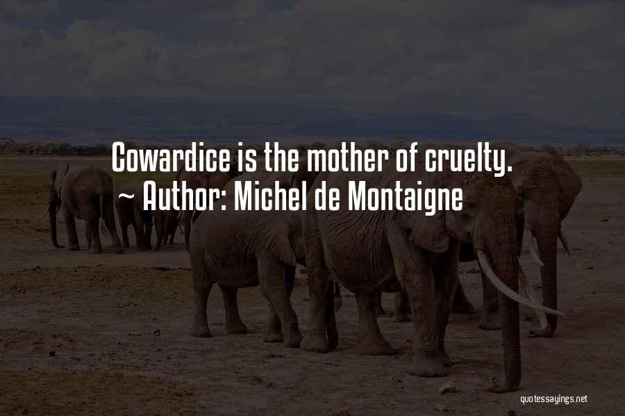 Michel De Montaigne Quotes: Cowardice Is The Mother Of Cruelty.