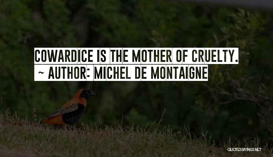 Michel De Montaigne Quotes: Cowardice Is The Mother Of Cruelty.