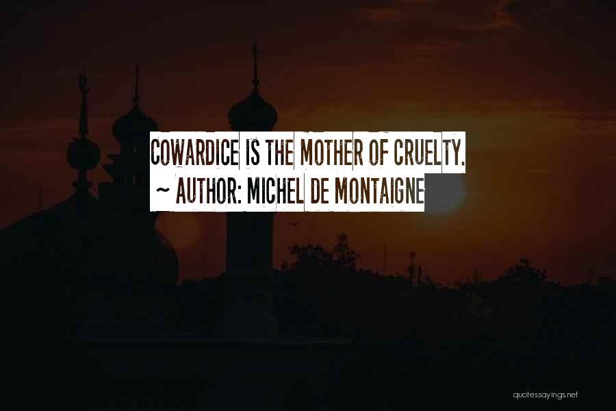 Michel De Montaigne Quotes: Cowardice Is The Mother Of Cruelty.